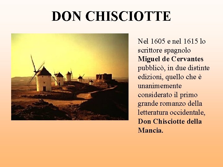 DON CHISCIOTTE Nel 1605 e nel 1615 lo scrittore spagnolo Miguel de Cervantes pubblicò,