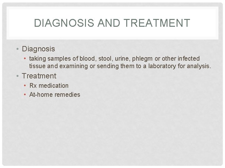 DIAGNOSIS AND TREATMENT • Diagnosis • taking samples of blood, stool, urine, phlegm or