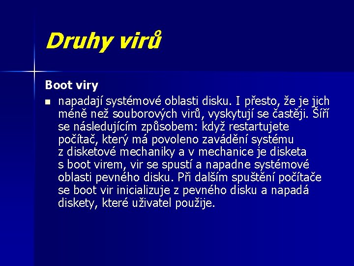 Druhy virů Boot viry n napadají systémové oblasti disku. I přesto, že je jich