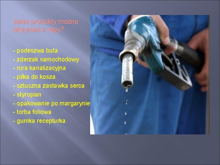 Jakie produkty można otrzymać z ropy? - podeszwa buta - zderzak samochodowy - rura