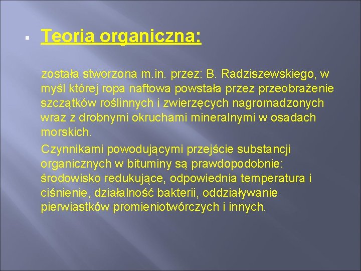§ Teoria organiczna: została stworzona m. in. przez: B. Radziszewskiego, w myśl której ropa