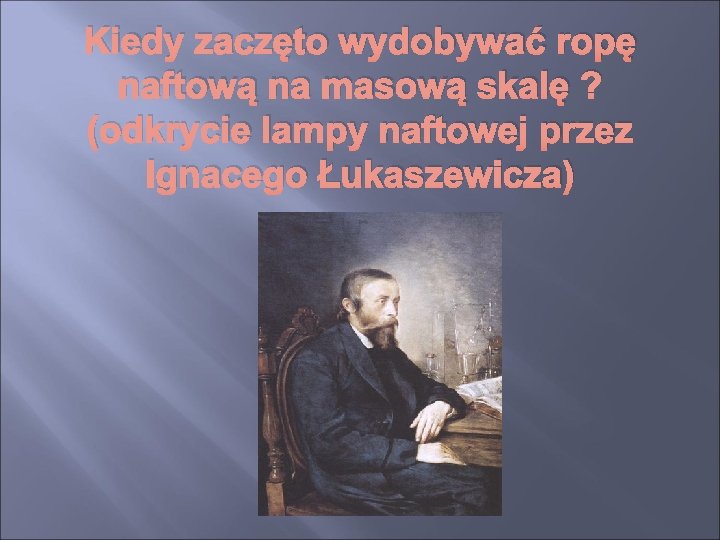 Kiedy zaczęto wydobywać ropę naftową na masową skalę ? (odkrycie lampy naftowej przez Ignacego