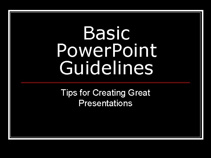 Basic Power. Point Guidelines Tips for Creating Great Presentations 