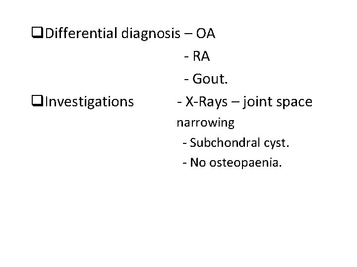 q. Differential diagnosis – OA - RA - Gout. q. Investigations - X-Rays –