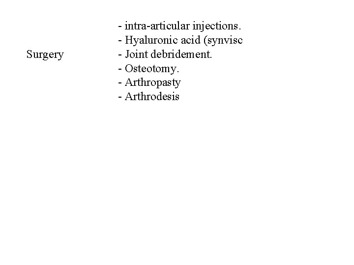 Surgery - intra-articular injections. - Hyaluronic acid (synvisc - Joint debridement. - Osteotomy. -