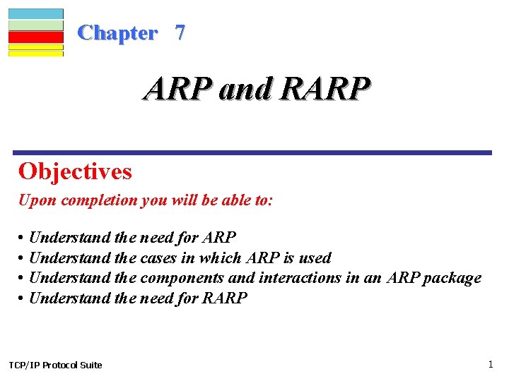 Chapter 7 ARP and RARP Objectives Upon completion you will be able to: •