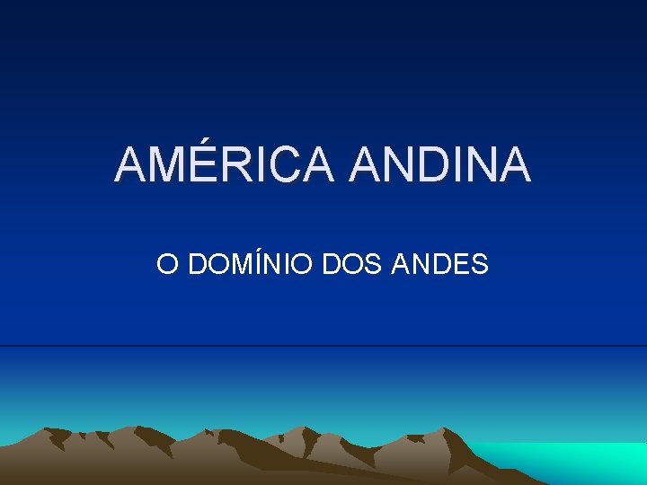 AMÉRICA ANDINA O DOMÍNIO DOS ANDES 