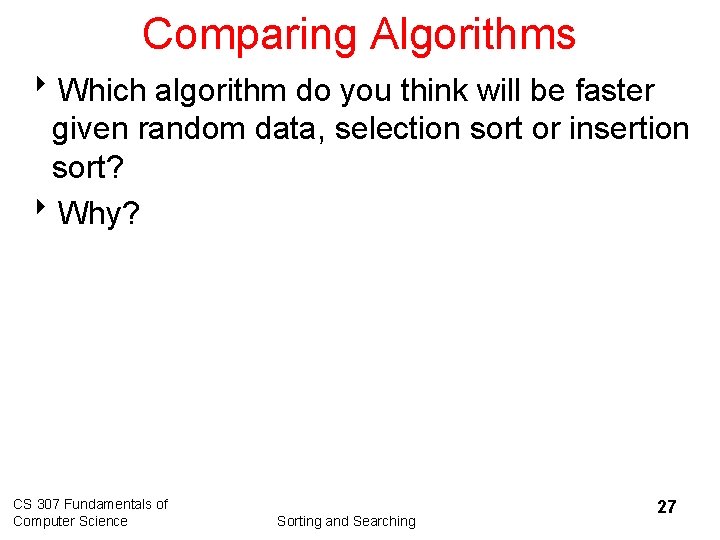 Comparing Algorithms 8 Which algorithm do you think will be faster given random data,