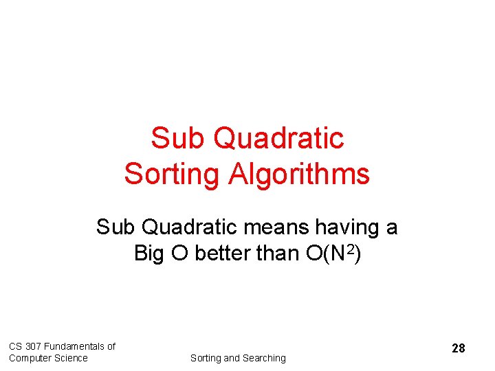 Sub Quadratic Sorting Algorithms Sub Quadratic means having a Big O better than O(N