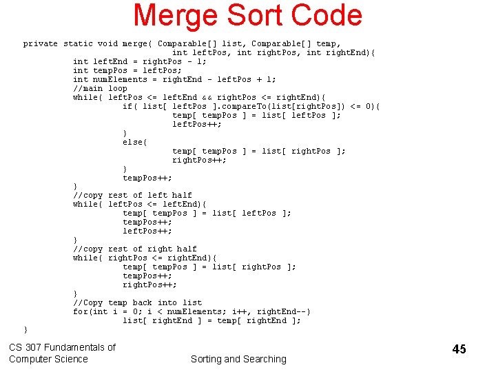 Merge Sort Code private static void merge( Comparable[] list, Comparable[] temp, int left. Pos,