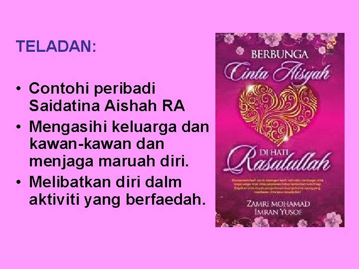 TELADAN: • Contohi peribadi Saidatina Aishah RA • Mengasihi keluarga dan kawan-kawan dan menjaga