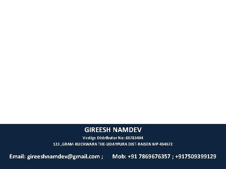 GIREESH NAMDEV Vestige Distributor No: 86783494 123 , GRAM-KUCHWARA THE-UDAYPURA DIST-RAISEN MP 464672 Email: