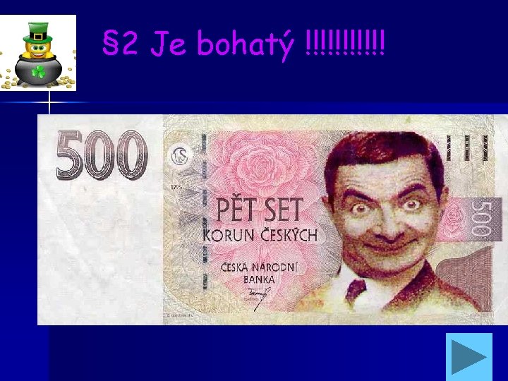 § 2 Je bohatý !!!!!! 