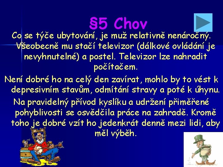 § 5 Chov Co se týče ubytování, je muž relativně nenáročný. Všeobecně mu stačí