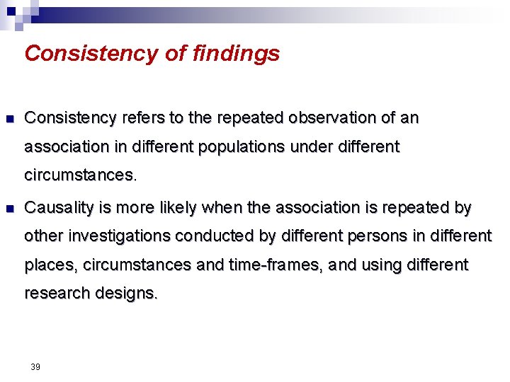 Consistency of findings n Consistency refers to the repeated observation of an association in