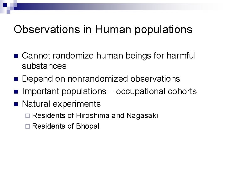 Observations in Human populations n n Cannot randomize human beings for harmful substances Depend