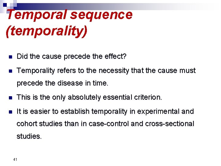 Temporal sequence (temporality) n Did the cause precede the effect? n Temporality refers to