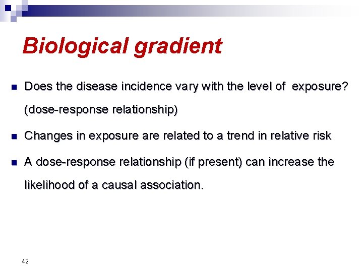 Biological gradient n Does the disease incidence vary with the level of exposure? (dose-response