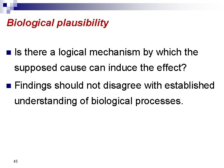 Biological plausibility n Is there a logical mechanism by which the supposed cause can