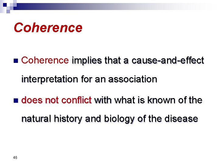 Coherence n Coherence implies that a cause-and-effect interpretation for an association n does not