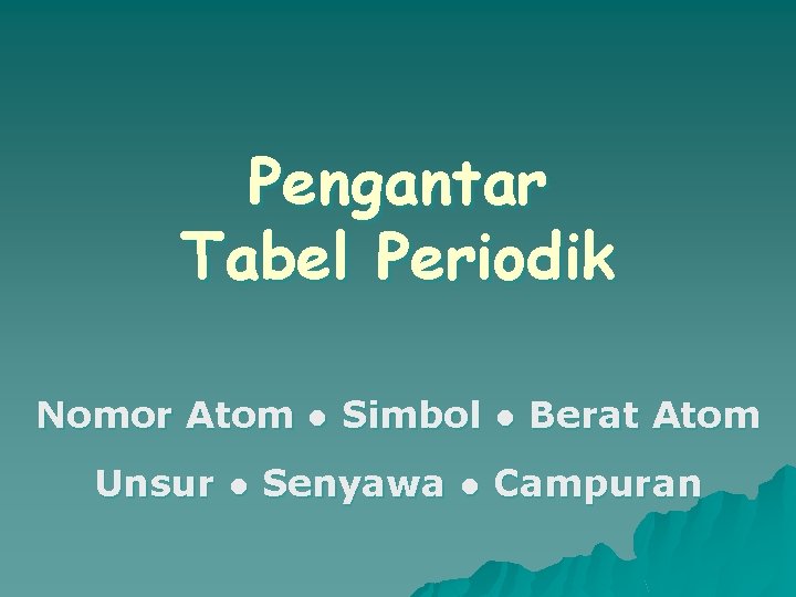 Pengantar Tabel Periodik Nomor Atom ● Simbol ● Berat Atom Unsur ● Senyawa ●