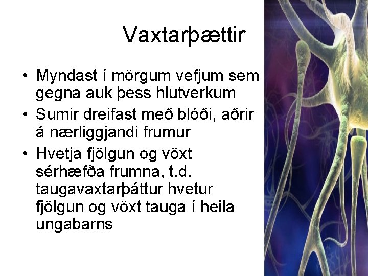 Vaxtarþættir • Myndast í mörgum vefjum sem gegna auk þess hlutverkum • Sumir dreifast