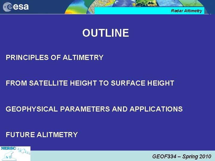 Radar Altimetry OUTLINE PRINCIPLES OF ALTIMETRY FROM SATELLITE HEIGHT TO SURFACE HEIGHT GEOPHYSICAL PARAMETERS