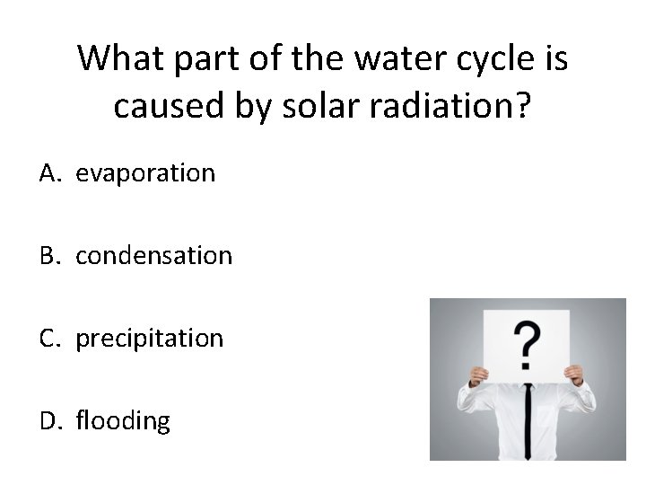What part of the water cycle is caused by solar radiation? A. evaporation B.
