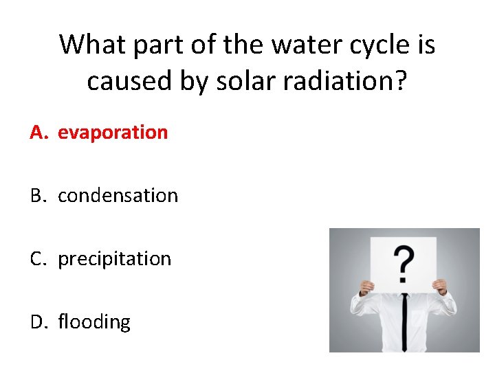 What part of the water cycle is caused by solar radiation? A. evaporation B.