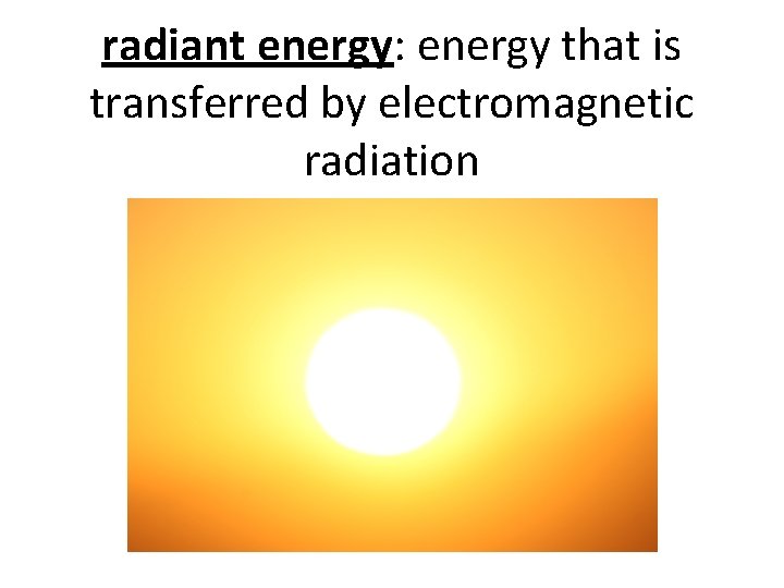 radiant energy: energy that is transferred by electromagnetic radiation 