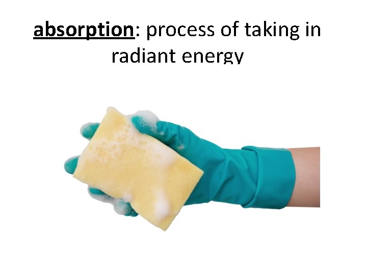 absorption: process of taking in radiant energy 