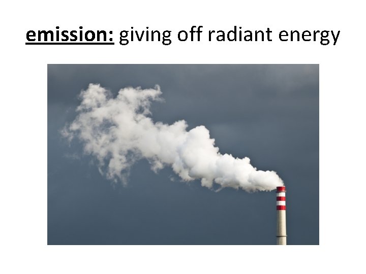 emission: giving off radiant energy 