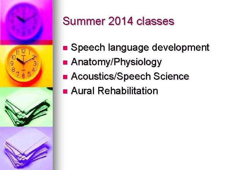 Summer 2014 classes Speech language development n Anatomy/Physiology n Acoustics/Speech Science n Aural Rehabilitation