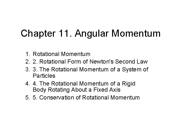 Chapter 11. Angular Momentum 1. Rotational Momentum 2. 2. Rotational Form of Newton's Second