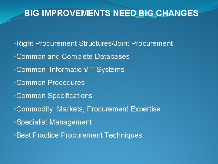 BIG IMPROVEMENTS NEED BIG CHANGES • Right Procurement Structures/Joint Procurement • Common and Complete