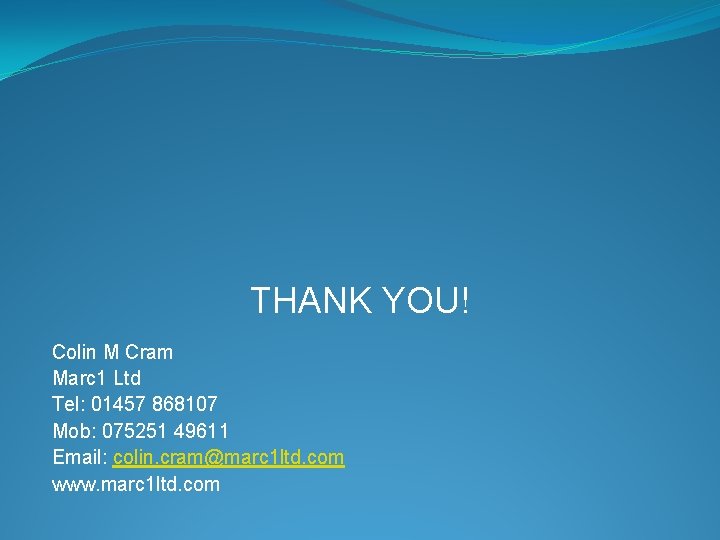 THANK YOU! Colin M Cram Marc 1 Ltd Tel: 01457 868107 Mob: 075251 49611