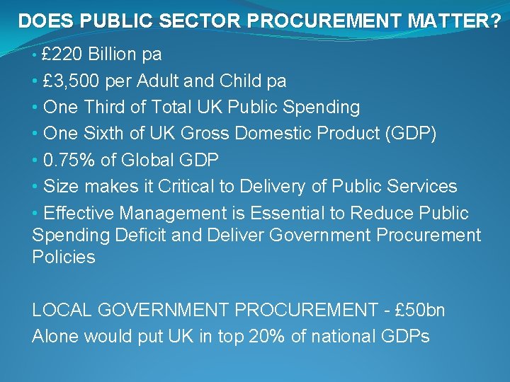 DOES PUBLIC SECTOR PROCUREMENT MATTER? • £ 220 Billion pa • £ 3, 500