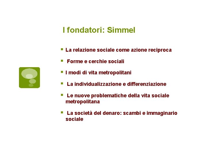 I fondatori: Simmel La relazione sociale come azione reciproca Forme e cerchie sociali I