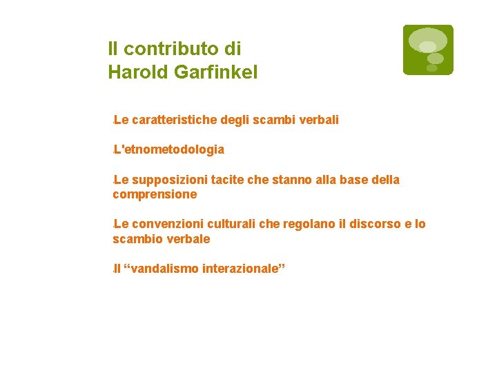 Il contributo di Harold Garfinkel Le caratteristiche degli scambi verbali L'etnometodologia Le supposizioni tacite