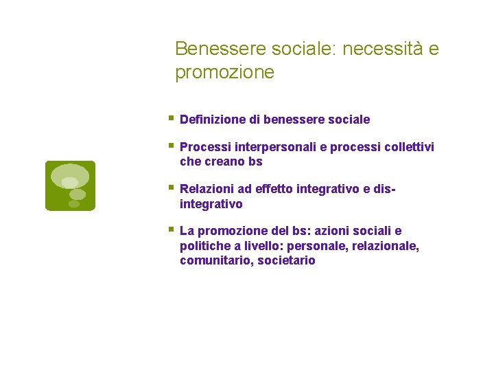 Benessere sociale: necessità e promozione Definizione di benessere sociale Processi interpersonali e processi collettivi
