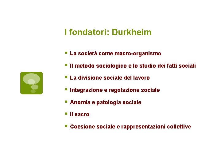 I fondatori: Durkheim La società come macro-organismo Il metodo sociologico e lo studio dei