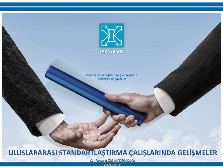 ULUSLARARASI STANDARTLAŞTIRMA ÇALIŞLARINDA GELİŞMELER Dr. Necla İLTER KÜÇÜKÇOLAK (21/11/2012) 