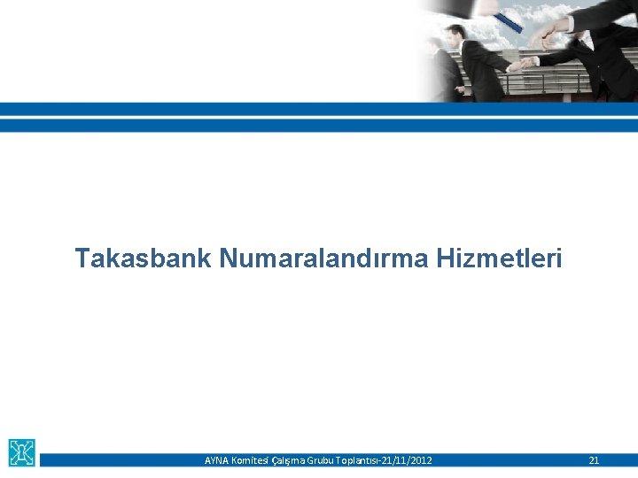 Takasbank Numaralandırma Hizmetleri AYNA Komitesi Çalışma Grubu Toplantısı-21/11/2012 21 