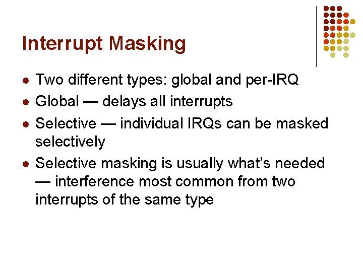 Interrupt Masking l l Two different types: global and per-IRQ Global — delays all