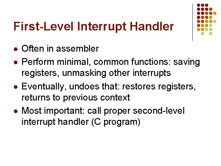 First-Level Interrupt Handler l l Often in assembler Perform minimal, common functions: saving registers,