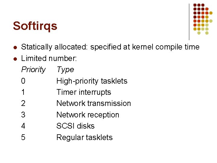 Softirqs l l Statically allocated: specified at kernel compile time Limited number: Priority Type