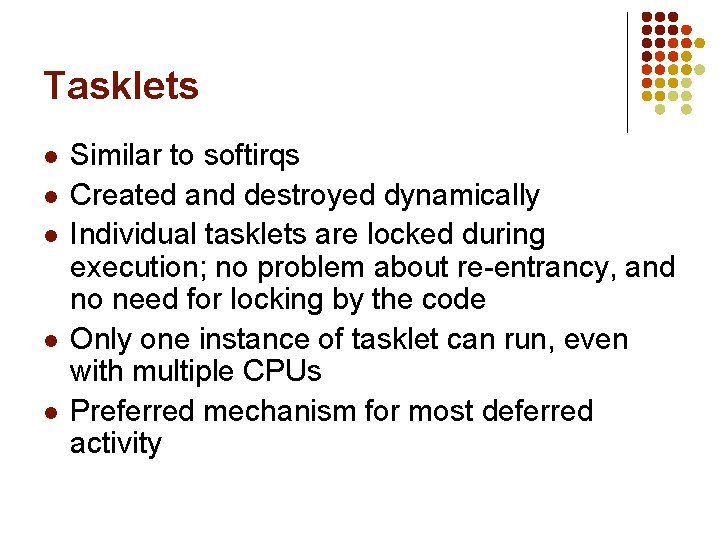 Tasklets l l l Similar to softirqs Created and destroyed dynamically Individual tasklets are