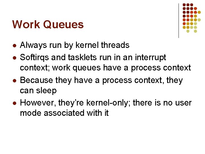 Work Queues l l Always run by kernel threads Softirqs and tasklets run in