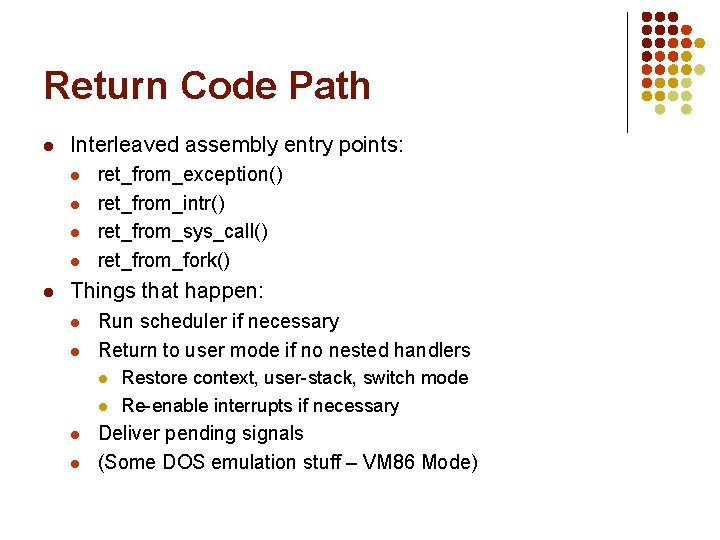 Return Code Path l Interleaved assembly entry points: l l l ret_from_exception() ret_from_intr() ret_from_sys_call()