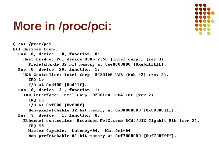 More in /proc/pci: $ cat /proc/pci PCI devices found: Bus 0, device 0, function
